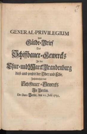 General-Privilegium Und Gülde-Brief Des Schiffbauer-Gewercks In der Chur- und Marck Brandenburg dies- und jenseit der Oder und Elbe, Insonderheit des Schiffbauer-Gewercks In Berlin : De Dato Berlin, den 11. Iulii 1735