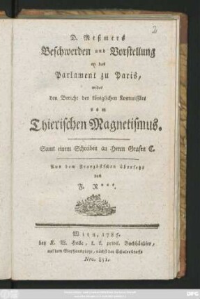 D. Meßmers Beschwerden und Vorstellung an das Parlament zu Paris, wider den Bericht der königlichen Kommissäre vom Thierischen Magnetismus. Samt einem Schreiben an Herrn Grafen C.