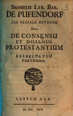 Samuelis Lib. Bar. De Pufendorf Jus Feciale Divinum Sive De Consensu Et Dissensu Protestantium Exercitatio Posthuma
