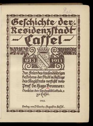 Geschichte der Residenzstadt Cassel : 913 - 1913 : zur Feier des tausendjährigen Bestehens der Stadt im Auftrage des Magistrats