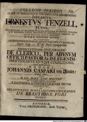 Collegii iuridici almae ac perantiquae universitatis Erfordiensis Decanus Ernestus Tenzell ... invitat ad ... lectionem ... et dissertationem inauguralem ... Johannis J. Caspari von Stieler ... et ... de electione fori disserit