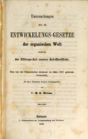 Untersuchungen über die Entwickelungs-Gesetze der organischen Welt : während der Bildungs-Zeit unserer Erd-Oberfläche ; eine von der französischen Academie im Jahre 1857 gekrönte Preisschrift mit ihrer Erlaubniss deutsch herausgegeben