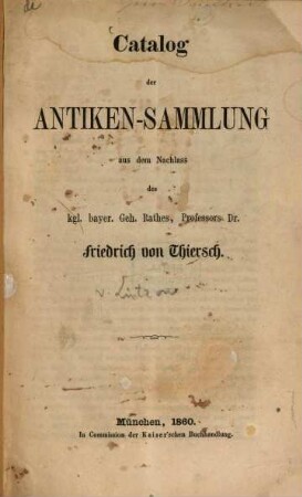 Catalog der Antiken-Sammlung aus dem Nachlass des k. bayer. geh. Rathes Professors Dr. Friedr. v. Thiersch