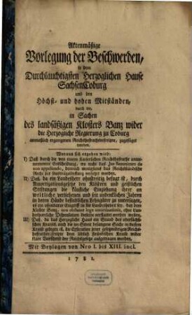 Aktenmäßige Vorlegung der Beschwerden, so dem Durchlauchtigsten Herzoglichen Hause SachsenCoburg und den Höchst- und hohen Mitständen, durch die, in Sachen des landsäßigen Klosters Banz wider die Herzogliche Regierung zu Coburg anmaßlich ergangenen Reichshofrathsrescripte, zugefüget worden : Mit Beylagen von Nro I. bis XIII. incl.