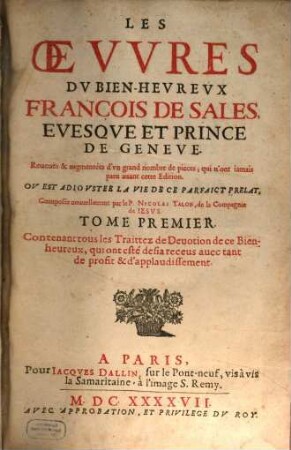 Les Oevvres Du Bien-Hevrevx François De Sales Evesqve Et Prince De Geneve ..., 1. Contenant tous les Traittez de Decuotion de ce Bien-heureux, ...