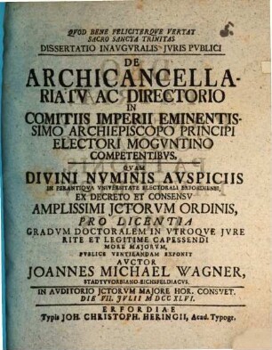 Dissertatio inavgvralis jvris pvblici de archicancellariatv ac directorio in comitiis Imperii eminentissimo archiepiscopo principi electori Mogvntino competentibvs