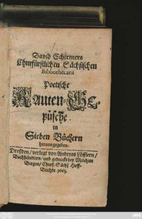 David Schirmers Churfürstlichen Sächsischen Bibliothecarii Poetische Rauten-Gepüsche : in Sieben Büchern heraus gegeben