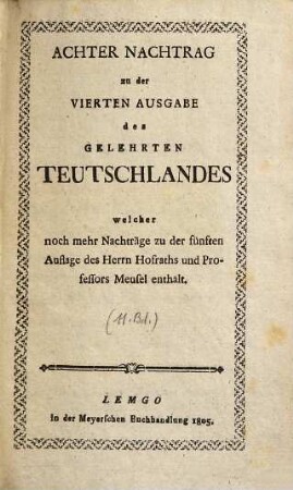 Das gelehrte Teutschland oder Lexikon der jetztlebenden Teutschen Schriftsteller, [12] = 8. Nachtr.