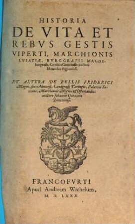Historia de vita et rebvs gestis Viperti, Marchionis Lvsatiae, Bvrggrafii Magdeburgensis ...