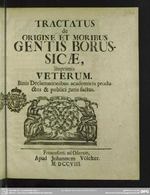 Tractatus De Origine Et Moribus Gentis Borussicae : imprimis Veterum. Binis Declamationibus academicis productus & publici iuris factus