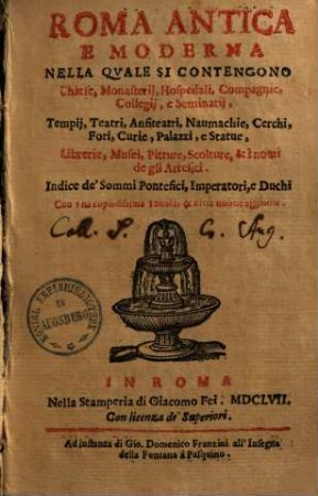 Roma antica e moderna : nella quale si contengono chiese, monasterii, hospedali, compagnie, collegii e seminarii, tempii, teatri, anfiteatri, naumachie, cerchi, fori, curie, palazzi, e statue, librerie ...