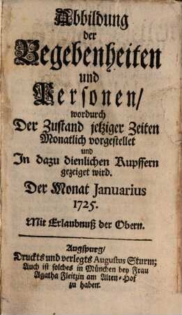 Abbildung der Begebenheiten und Personen wordurch der Zustand jetziger Zeiten monatlich vorgestellet und in dazu dienlichen Kupffern gezeiget wird. 1725