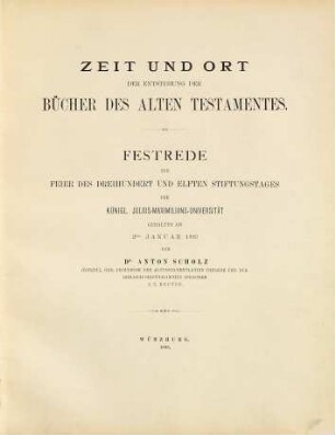 Zeit und Ort der Entstehung der Bücher des Alten Testamentes : Festrede zur Feier des dreihundert und elften Stiftungstages der Königl. Julius-Maximilians-Universität ; gehalten am 2ten Jan. 1893