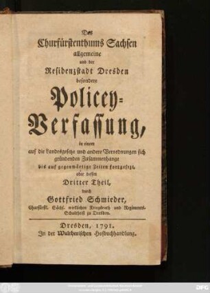 Theil 3: Des Churfürstenthums Sachsen allgemeine und der Residenzstadt Dresden besondere Policey-Verfassung