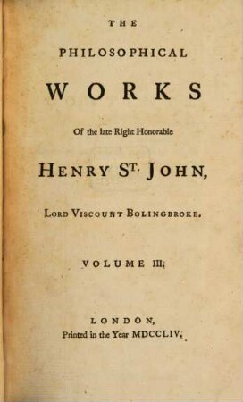 The Philosophical Works Of the late Right Honorable Henry St. John, Lord Viscount Bolingbroke : In Five Volumes. 3