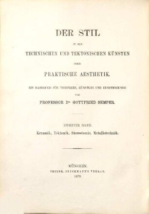 Der Stil in den technischen und tektonischen Künsten oder praktische Ästhetik : ein Handbuch für Techniker, Künstler und Kunstfreunde, 2. Keramik, Tektonik, Stereotomie, Metallotechnik für sich betrachtet und in Beziehung zur Baukunst