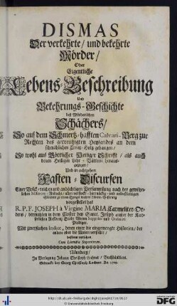 Dismas, der verkehrte und bekehrte Mörder oder Eigentliche Lebens-Beschreibung und Bekehrungs-Geschichte deß Mörderischen Schächers.
