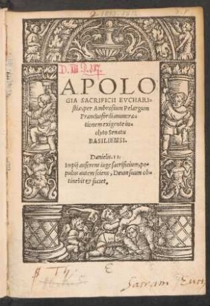 APOLO||GIA SACRIFICII EVCHARI=||stiae, per Ambrosium Pelargum || Franckofordianum: ra=||tionem exigente in=||clyto Senatu || BASILIENSI.|| ... ||