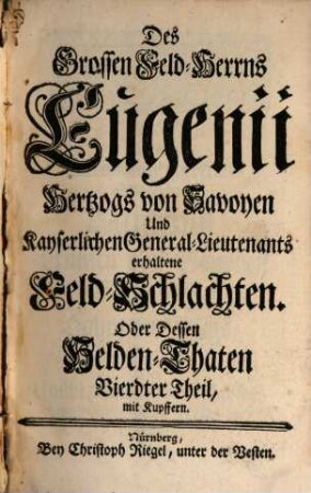 Des Grossen Feld-Herrns Eugenii Hertzogs von Savoyen und Käyserlichen General-Lieutenants Helden-Thaten. 4