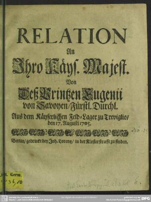 Relation An Ihro Käys. Majest. Von Deß Printzen Eugenii von Savoyen, Fürstl. Durchl. Aus dem Käyserlichen Feld-Lager zu Treviglio : den 17. Augusti 1705