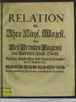 Relation An Ihro Käys. Majest. Von Deß Printzen Eugenii von Savoyen, Fürstl. Durchl. Aus dem Käyserlichen Feld-Lager zu Treviglio : den 17. Augusti 1705