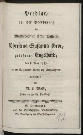 Predigt, bei der Beerdigung der Wohlgebohrnen Frau Pastorin Christina Susanna Grot, gebohrnen Engelhard, den 31 May 1783, in der Katharinen Kirche auf Wasileiostrow gehalten