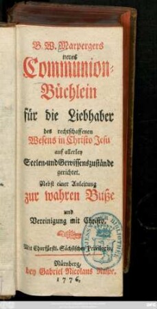 B. W. Marpergers neues Communion-Büchlein für die Liebhaber des rechtschaffenen Wesens in Christo Jesu auf allerley Seelen- und Gewissenszustände gerichtet. Nebst einer Anleitung zur wahren Buße und Vereinigung mit Christo