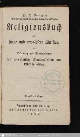 H. C. Bergen ersten Predigers zu Breidenbach im Hessen-Darmstädtischen Religionsbuch für junge und erwachsene Christen, zur Erlernung und Wiederhohlung der vornehmsten Glaubenslehren und Lebenspflichten