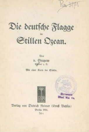 Die deutsche Flagge im Stillen Ozean : mit einer Karte der Südsee / von v. Grapow, Admiral z. D.