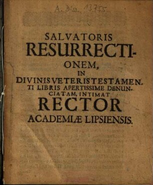 Salvatoris Resurrectionem, In Divinis Veteris Testamenti Libris Apertissime Denunciatam, Intimat Rector Academiae Lipsiensis