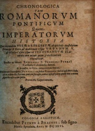 Chronologica Tam Romanorvm Pontificvm Quam Imperatorvm Historia : Qua eorundem Vitae & Res Gestae, ab ipso inde Apostolorum Principe B. Petro ad modernum usque Vrbanvm V. & a Iulio Caesare vsque ad Ferdinandvm II. accurata non minus quam grata breuitate recensentur