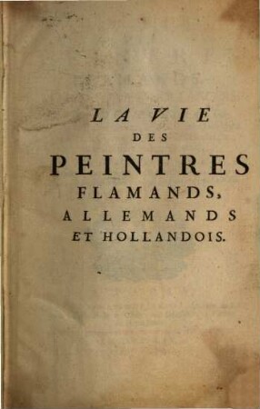 La vie des peintres flamands, allemands et hollandois : avec des portr. gravés en taille-douce, une indication de leurs principaux ouvrages et des réflexions sur leurs différentes manieres, 2