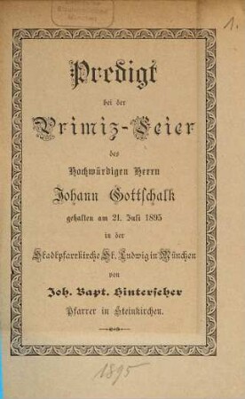 Predigt bei der Primiz-Feier des Hochwürdigen Herrn Johann Gottschalk gehalten am 21. Juli 1895 in der Stadtpfarrkirche St. Ludwig in München