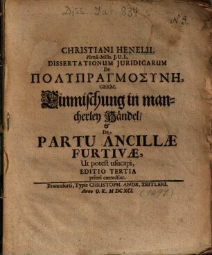 Christiani Henelii ... Dissertationum Juridicarum De Polypragmosynē, Germ. Einmischung in mancherley Händel, et De Partu Ancillae Furtivae ...