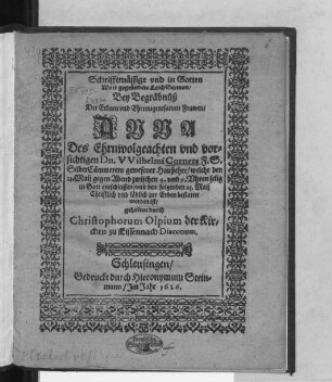 Schrifftmässige und in Gottes Wort gegründete LeichSermon/ Bey Begräbnüß Der Erbarn und Ehrntugentsamen Frawen/ Anna Des Ehrnwolgeachteten und vorsichtigen Dn. Wilhelmi Cornets F.S. SilberCämmerers gewesener Haußehre : welche den 21. Maii ... entschlaffen/ und den folgenden 23. Maii Christlich und löblich zur Erden bestattet worden ist