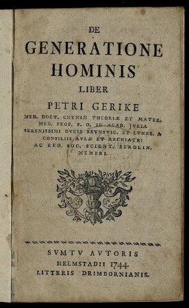 De Generatione Hominis Liber Petri Gerike Med. Doct. Chymiæ Theoriæ Et Mater. Med. Prof. P. O. In Acad. Jvlia ...