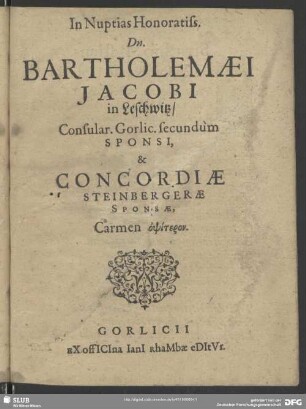 In Nuptias Honoratiss. Dn. Bartholomaei Jacobi in Leschwitz, Consular. Gorlic. secundum Sponsi, & Concordiae Steinbergerae Sponsae, Carmen opsiteron