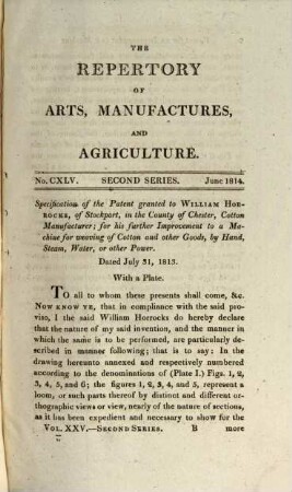 The repertory of arts, manufactures, and agriculture : consisting of original communications, specifications of patent inventions, practical and interesting papers, selected from the philosophical transactions and scientific journals of all nations, 25. 1814 = Nr. 145 - 150