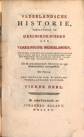 Vaderlandsche Historie, Vervattende De Geschiedenissen Vereenigde Nederlanden, Zints Den Aanvang Der Noord-Americaansche Onlusten, En De Daar Uit Gevolgden Oorlog Tusschen Engeland En Deezen Staat, Tot Den Tegenwoordigen Tyd : Uit de geloofwaardigste Schryvers en egte Gedenkstukken zamengesteld ; Ten Vervolge Van Wagenaars Vaderlandsche Historie, 4
