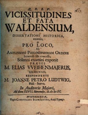 Vicissitudines et fata Waldensium dissertatione hist. recenset Elias Weihenmajer