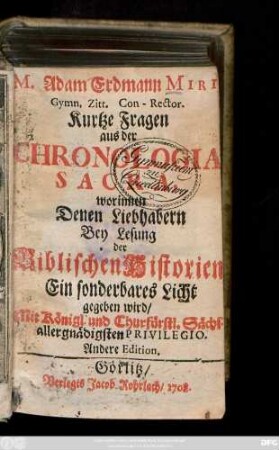 M. Adam Erdmann Miri, Gymn. Zitt. Con-Rector. Kurtze Fragen aus der Chronologia Sacra : worinnen Denen Liebhabern Bey Lesung der Biblischen Historien Ein sonderbares Licht gegeben wird
