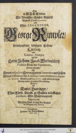 Des in Wien todten Der Römischen Käyserl. Majestät Weyland Oberst-Lieutenant und Ober-Ingenieur George Rimpler, herausgegebener befestigten Festung Entsatz : und Contra-Attaque auf des Herrn Johann Jacob Werdmüllers Probier-Stein der Ingenieure, hervor gebracht, und Denen ... Herren Generalen und hohen Kriegs-Officirern der Armeen