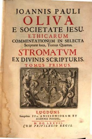 Joannis Pauli Oliva E Societate Jesu, In Selecta Scripturae Loca Ethicae Commentationes, 4. Stromatum Ex Divinis Scripturis, Tomus Primus