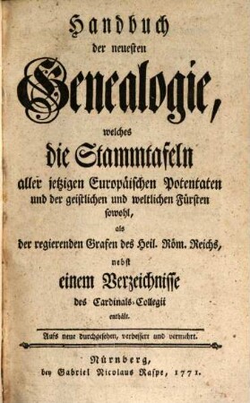 Handbuch der neuesten Genealogie : welches aller jetzigen europäischen Potentaten und der geistlichen und weltlichen Fürsten Stammtafeln ... enthält. 1771, 1771