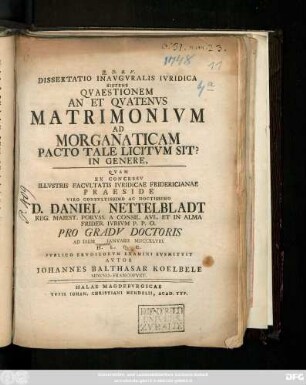 Dissertatio Inavgvralis Ivridica Sistens Qvaestionem An Et Qvatenvs Matrimonivm Ad Morganaticam Pacto Tale Licitvm Sit? In Genere