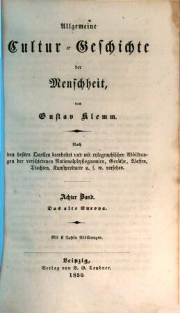 Allgemeine Cultur-Geschichte der Menschheit : nach den beßten Quellen bearbeitet und mit xylographischen Abbildungen der verschiedenen Nationalphysiognomien, Geräthe ... u.s.w. versehen, 8. Das alte vorchristliche Europa : mit 6 Taf.