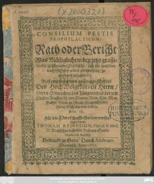 Consilium Pestis Prophylacticum: Rath oder Bericht Was Män[n]iglichem bey jetzo grassirender geschwinder Pestseuche/ sich für derselben nach Gottes willen zubewahren/ zu thun und zu lassen sey