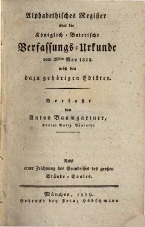 Alphabetisches Register über die Königlich-Baierische Verfassungs-Urkunde vom 26ten May 1818 : nebst den dazugehörigen Edikten