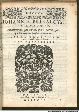 IOHANNIS PETRALOYSII PRAENESTINI Motettorum quae partim quinis, partim senis, partim octonis vocibus concinnantur. LIBER SECVNDVS : Nunc denuo in lucem editus. CVM PRIVILEGIO