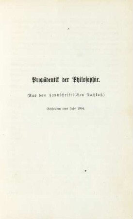 Propädentik der Philosophie. (Aus dem handschriftlichen Nachlaß.) Geschrieben ums Jahr 1804